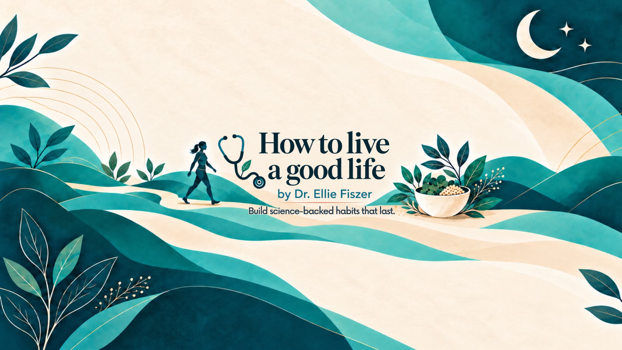 How to live a good life by Dr. Ellie Fiszer. Build science-backed habits that last.